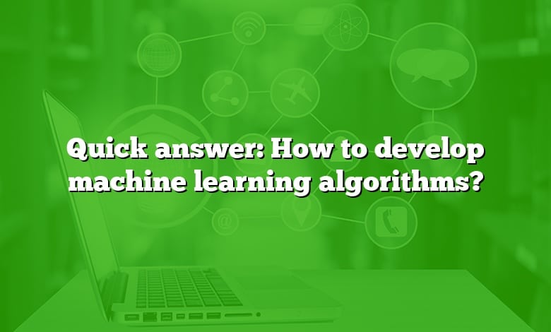 Quick answer: How to develop machine learning algorithms?
