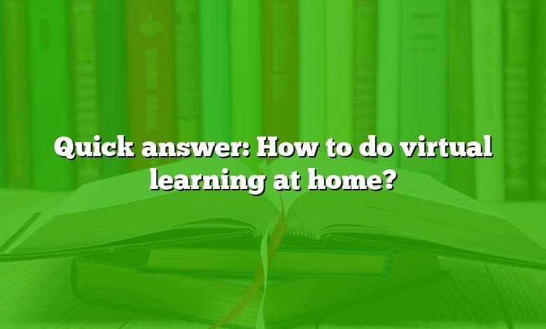 Quick answer: How to do virtual learning at home?