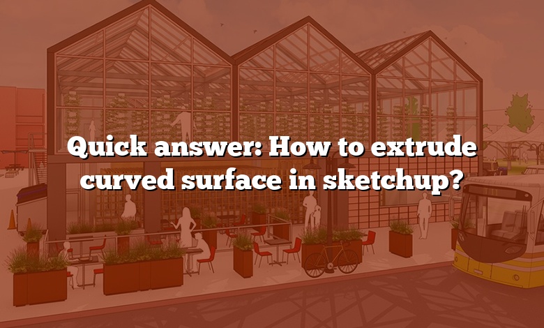 Quick answer: How to extrude curved surface in sketchup?