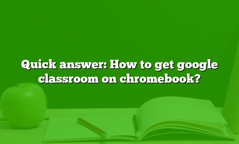Quick answer: How to get google classroom on chromebook?