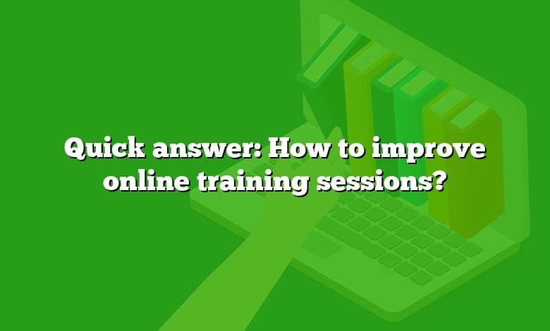 Quick answer: How to improve online training sessions?