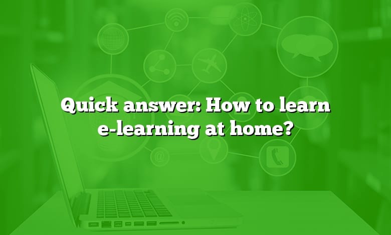 Quick answer: How to learn e-learning at home?