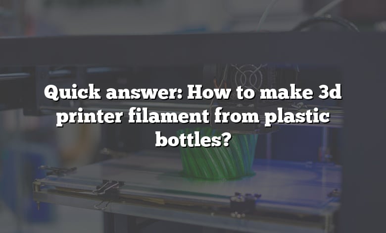 Quick answer: How to make 3d printer filament from plastic bottles?