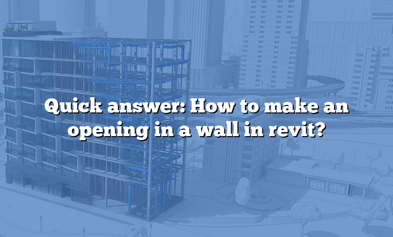 Quick answer: How to make an opening in a wall in revit?