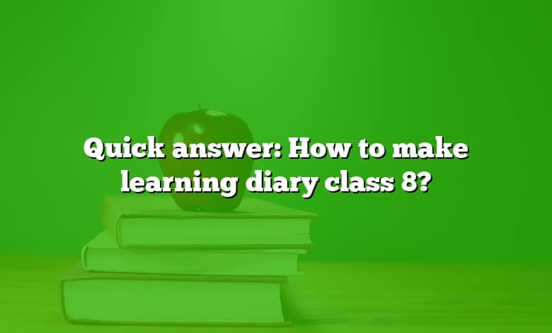 Quick answer: How to make learning diary class 8?