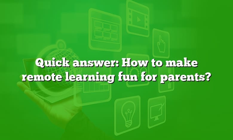 Quick answer: How to make remote learning fun for parents?