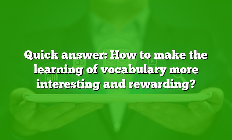 Quick answer: How to make the learning of vocabulary more interesting and rewarding?