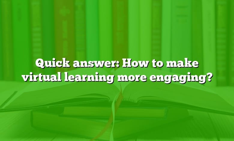 Quick answer: How to make virtual learning more engaging?