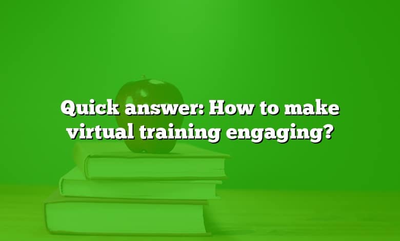 Quick answer: How to make virtual training engaging?