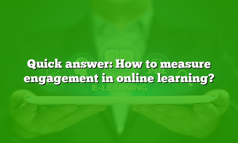 Quick answer: How to measure engagement in online learning?