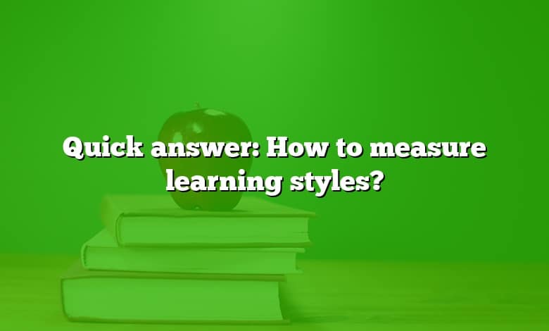 Quick answer: How to measure learning styles?