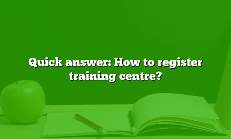 Quick answer: How to register training centre?