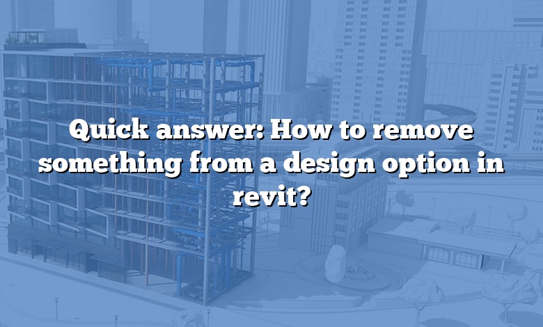 Quick answer: How to remove something from a design option in revit?