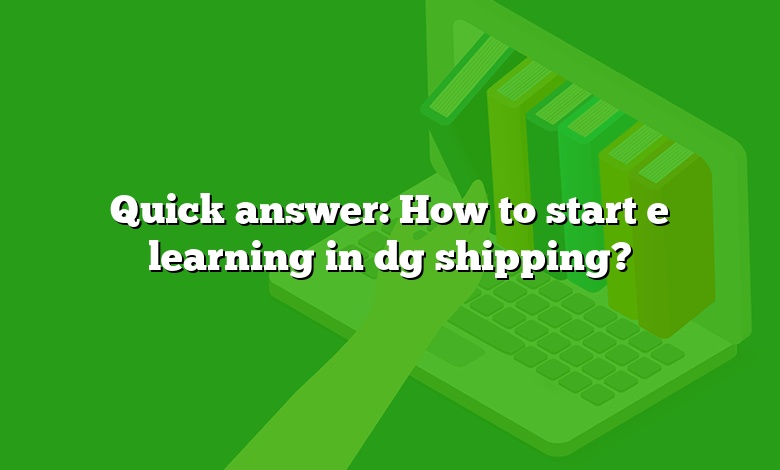 Quick answer: How to start e learning in dg shipping?