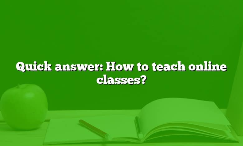 Quick answer: How to teach online classes?