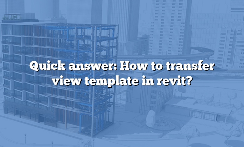Quick answer: How to transfer view template in revit?