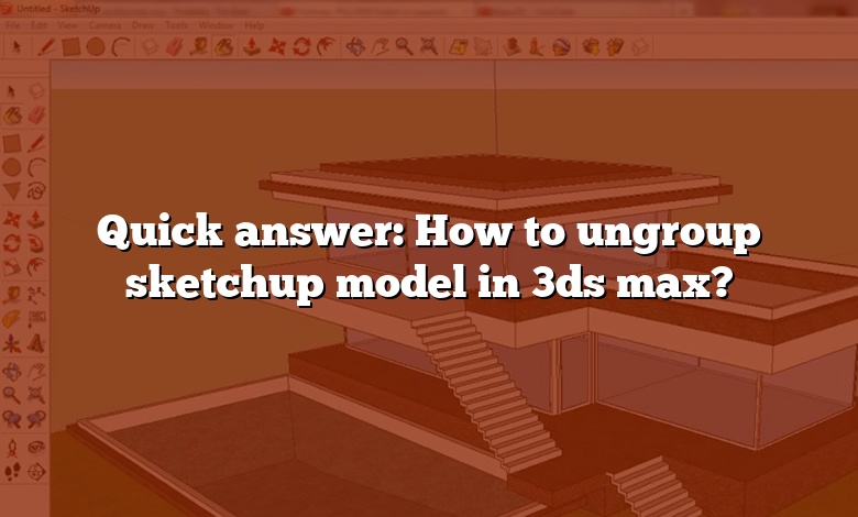Quick answer: How to ungroup sketchup model in 3ds max?