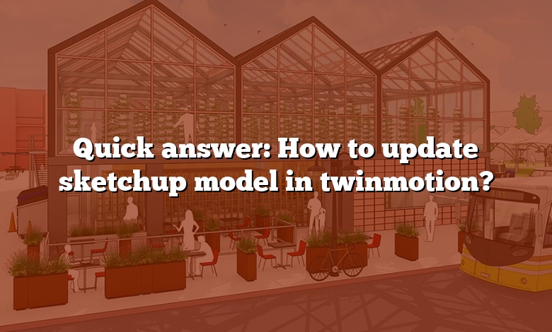 Quick answer: How to update sketchup model in twinmotion?