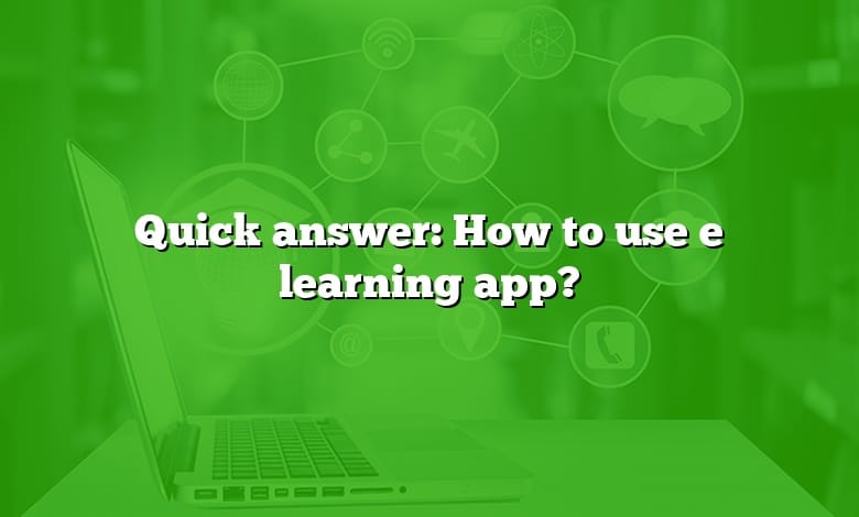 Quick answer: How to use e learning app?