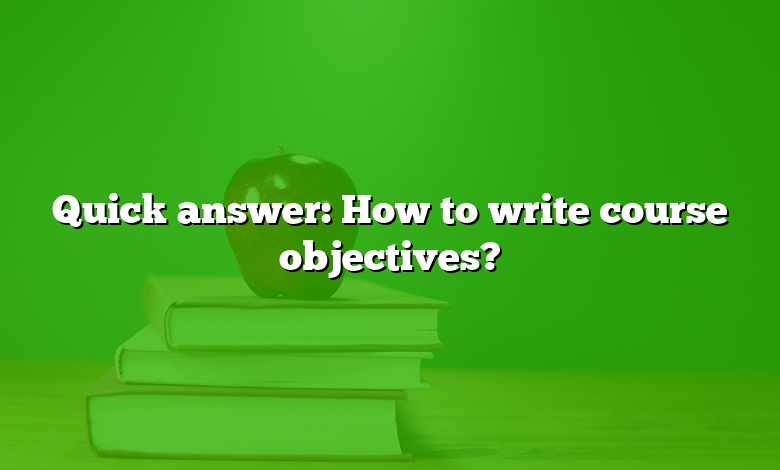 Quick answer: How to write course objectives?