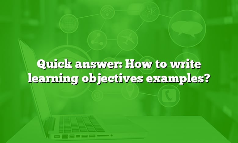 Quick answer: How to write learning objectives examples?