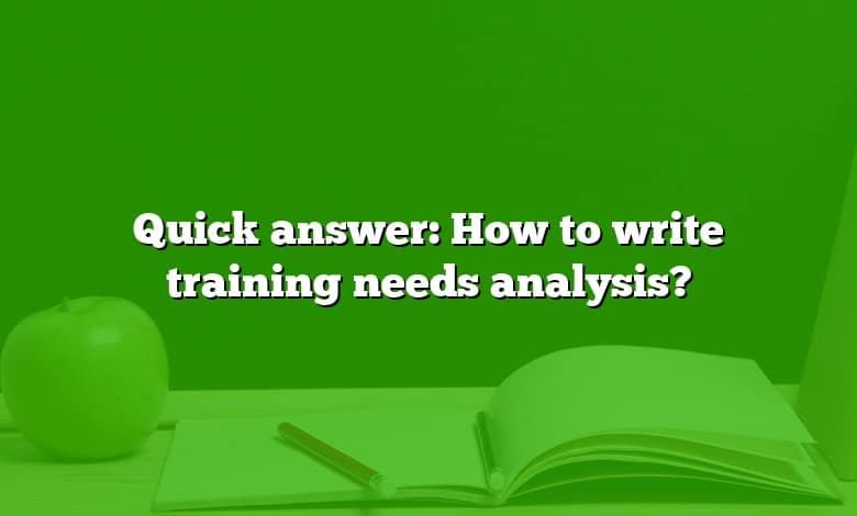 Quick answer: How to write training needs analysis?