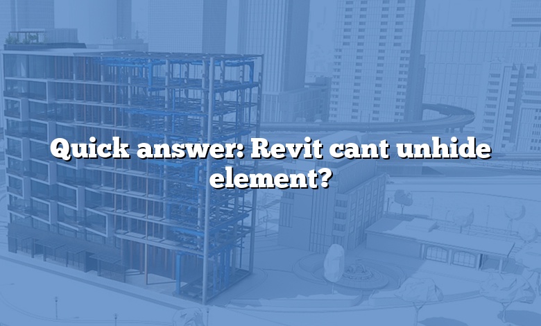 Quick answer: Revit cant unhide element?