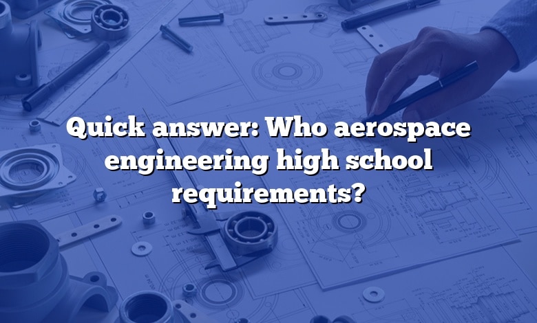 Quick answer: Who aerospace engineering high school requirements?