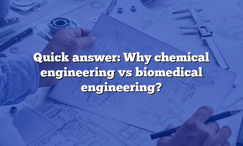 Quick answer: Why chemical engineering vs biomedical engineering?