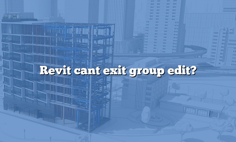 Revit cant exit group edit?