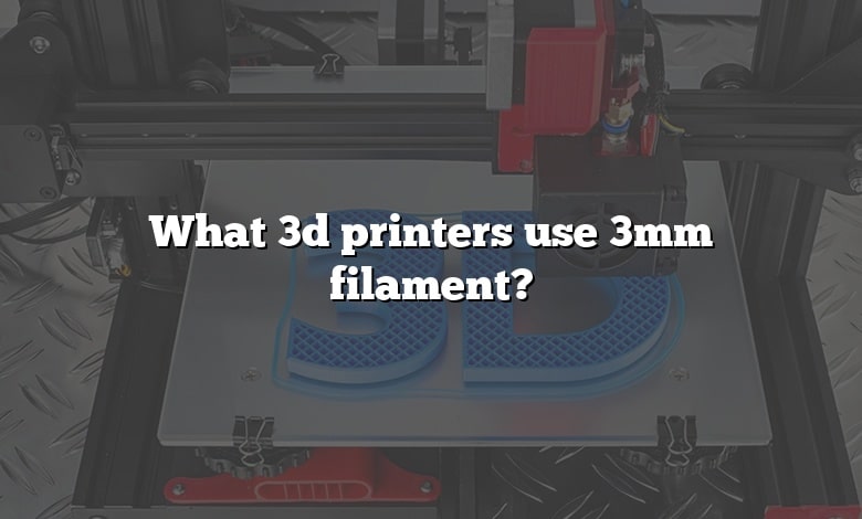 What 3d printers use 3mm filament?