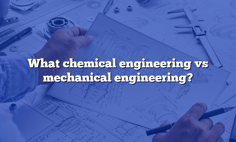 What chemical engineering vs mechanical engineering?