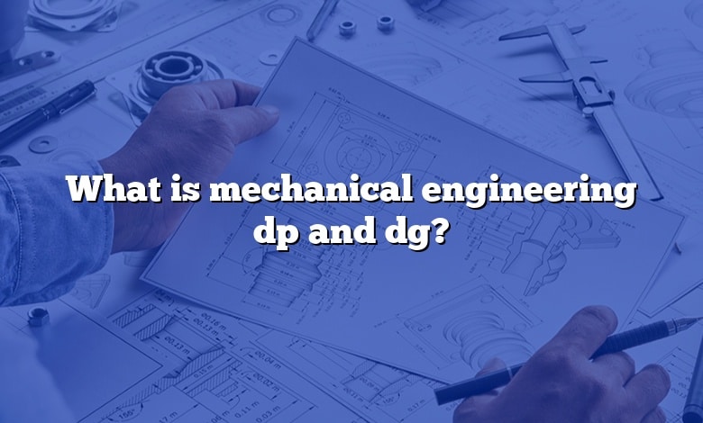 What is mechanical engineering dp and dg?