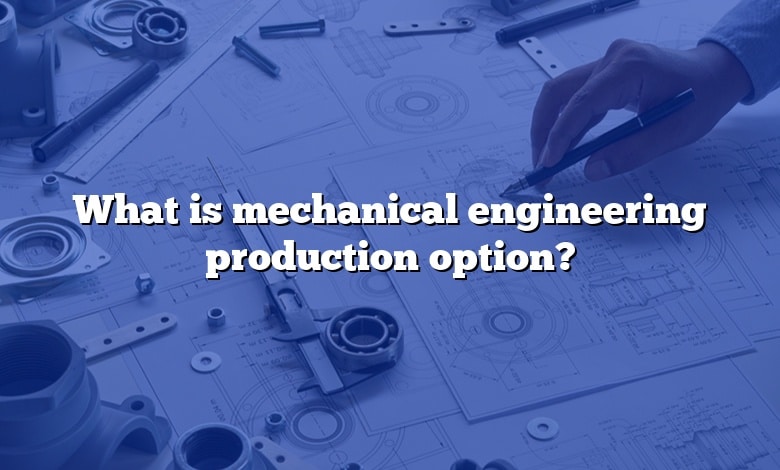 What is mechanical engineering production option?