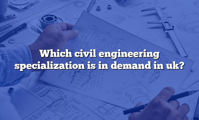Which civil engineering specialization is in demand in uk?