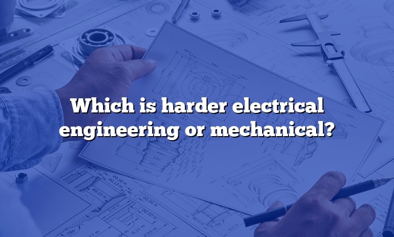 Which is harder electrical engineering or mechanical?