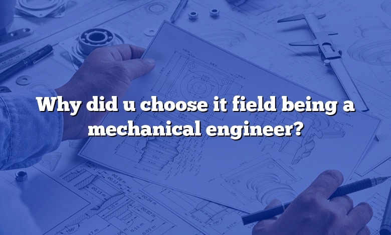 Why did u choose it field being a mechanical engineer?