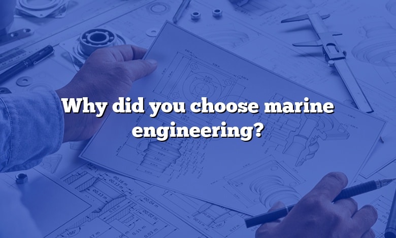Why did you choose marine engineering?