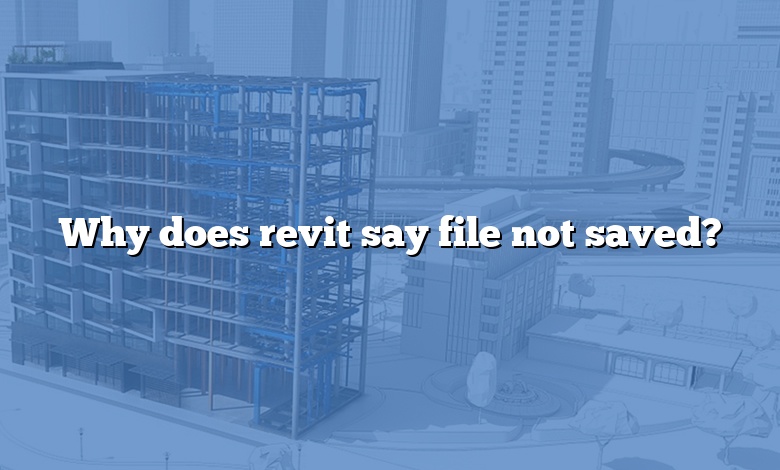 Why does revit say file not saved?