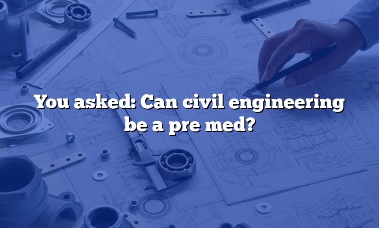 You asked: Can civil engineering be a pre med?