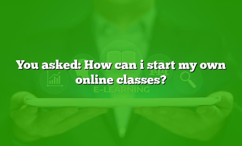 You asked: How can i start my own online classes?