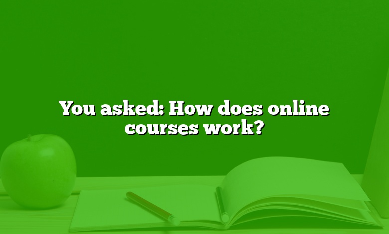 You asked: How does online courses work?