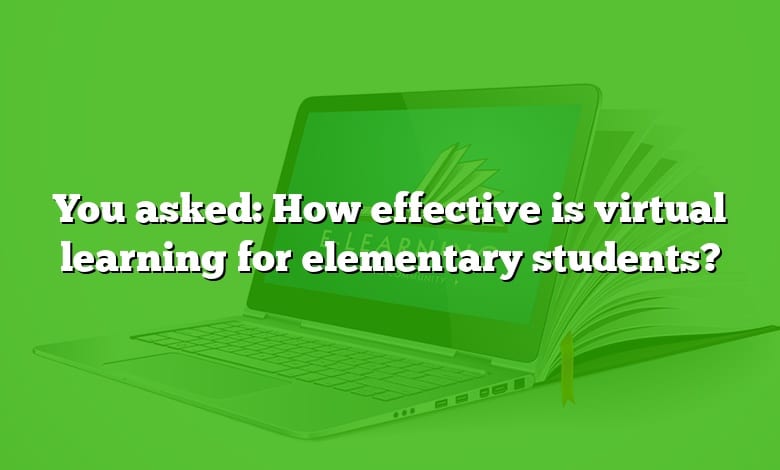 You asked: How effective is virtual learning for elementary students?