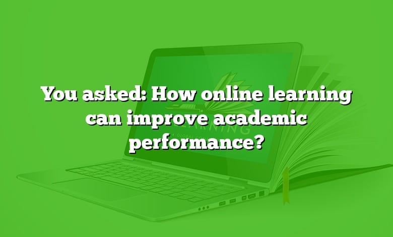You asked: How online learning can improve academic performance?