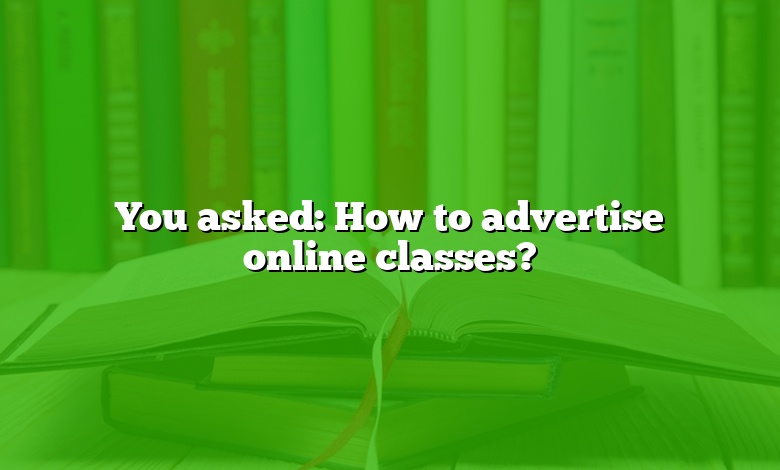 You asked: How to advertise online classes?