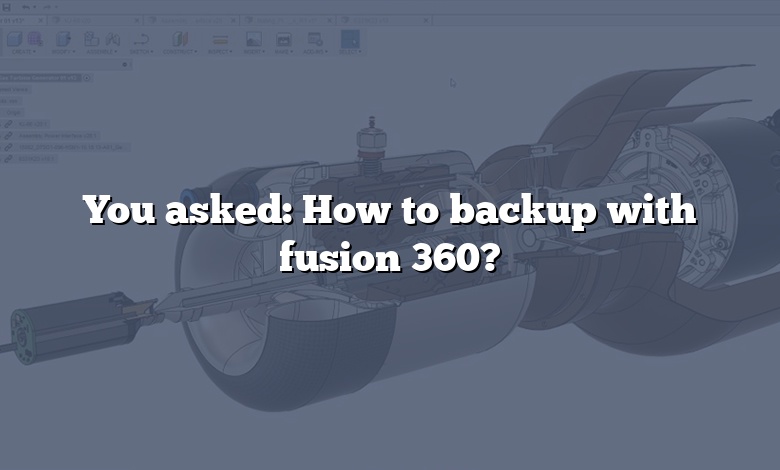 You asked: How to backup with fusion 360?