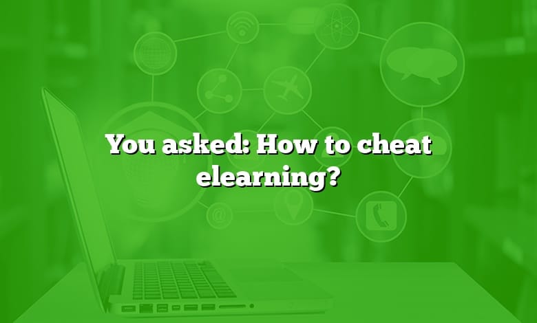 You asked: How to cheat elearning?