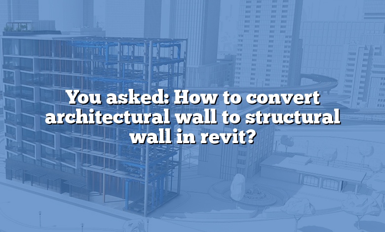 You asked: How to convert architectural wall to structural wall in revit?