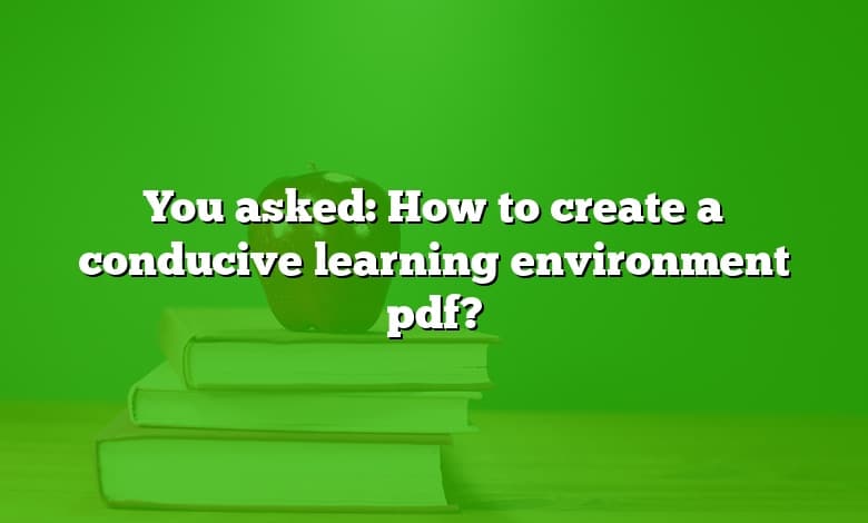 You asked: How to create a conducive learning environment pdf?