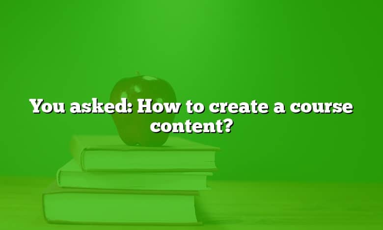 You asked: How to create a course content?